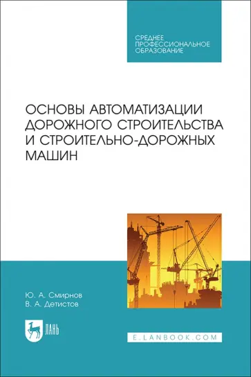 Смирнов, Детистов - Основы автоматизации дорожного строительства и строительно-дорожных машин. Учебное пособие для СПО Смирнов, Детистов - Основы автоматизации дорожного строительства и строительно-дорожных машин. Учебное пособие для СПО обложка книги