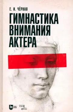 Обложка книги Гимнастика внимания актёра. Учебное пособие, Черная Елена Игоревна