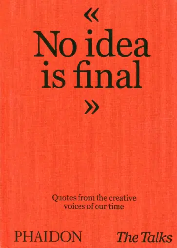 The Talks - No Idea Is Final. Quotes from the Creative Voices of our Time обложка книги