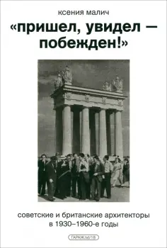 Ксения Малич - «Пришел, увидел — побежден!» Советские и британские архитекторы в 1930-1960-е годы обложка книги