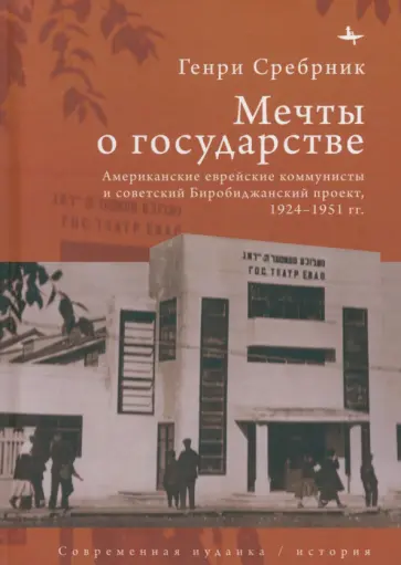 Генри Сребрник - Мечты о государстве. Американские еврейские коммунисты и советский Биробиджанский проект Генри Сребрник - Мечты о государстве. Американские еврейские коммунисты и советский Биробиджанский проект обложка книги