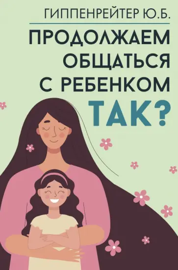 Юлия Гиппенрейтер - Продолжаем общаться с ребенком. Так? Юлия Гиппенрейтер - Продолжаем общаться с ребенком. Так? обложка книги