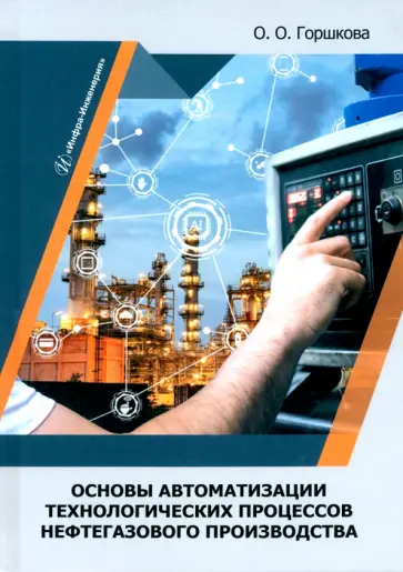 Оксана Горшкова - Основы автоматизации технологических процессов нефтегазового производства. Учебник Оксана Горшкова - Основы автоматизации технологических процессов нефтегазового производства. Учебник обложка книги