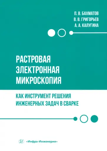 Бахматов, Григорьев - Растровая электронная микроскопия как инструмент решения инженерных задач в сварке. Учебное пособие обложка книги