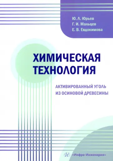 Юрьев, Мальцев - Химическая технология. Активированный уголь из осиновой древесины. Учебное пособие Юрьев, Мальцев - Химическая технология. Активированный уголь из осиновой древесины. Учебное пособие обложка книги