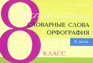 Любовь Тарасова - Чистописание. Словарные слова. Орфография. 8 класс. Часть 2 Любовь Тарасова - Чистописание. Словарные слова. Орфография. 8 класс. Часть 2 обложка книги