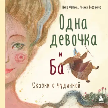 Фенина, Горбунова - Одна девочка и Ба. Сказки с чудинкой Фенина, Горбунова - Одна девочка и Ба. Сказки с чудинкой обложка книги
