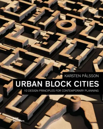 Urban Block Cities. 10 Design Principles for Contemporary Planning Urban Block Cities. 10 Design Principles for Contemporary Planning обложка книги