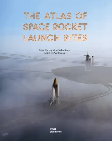 Harvey, Singh - The Atlas of Space Rocket Launch Sites Harvey, Singh - The Atlas of Space Rocket Launch Sites обложка книги