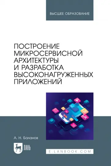 Антон Баланов - Построение микросервисной архитектуры и разработка высоконагруженных приложений. Учебное пособие Антон Баланов - Построение микросервисной архитектуры и разработка высоконагруженных приложений. Учебное пособие обложка книги