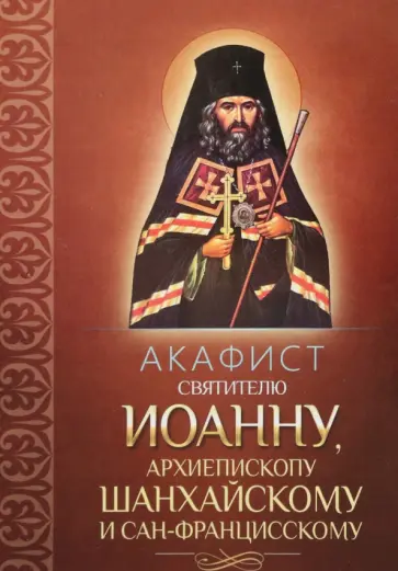 Акафист святителю Иоанну, архиепископу Шанхайскому и Сан-Францисскому обложка книги