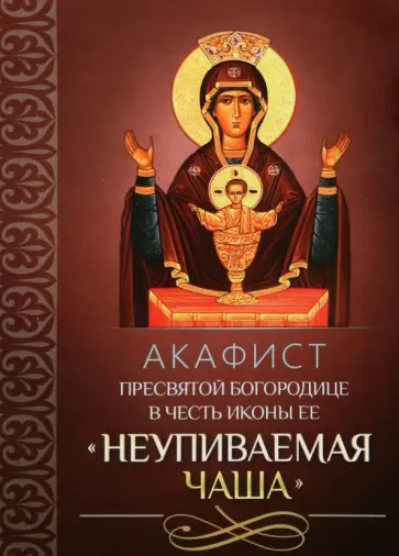 Акафист Пресвятой Богородице в честь иконы Ее "Неупиваемая Чаша" обложка книги