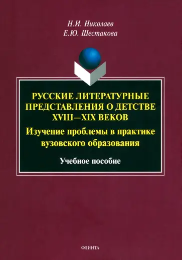 Николаев, Шестакова - Русские литературные представления о детстве XVIII-XIX вв. Изучение проблемы в практике Николаев, Шестакова - Русские литературные представления о детстве XVIII-XIX вв. Изучение проблемы в практике обложка книги
