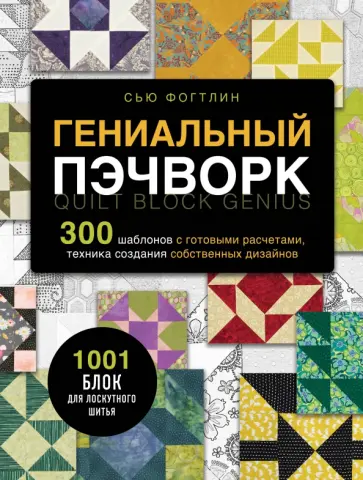 Сью Фогтлин - Гениальный пэчворк. 300 шаблонов с готовыми расчетами, техника создания собственных дизайнов Сью Фогтлин - Гениальный пэчворк. 300 шаблонов с готовыми расчетами, техника создания собственных дизайнов обложка книги