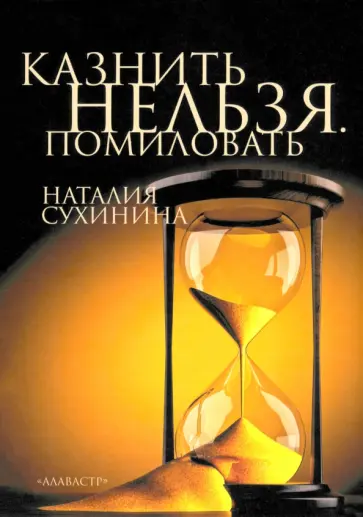 Наталия Сухинина - Казнить нельзя. Помиловать Наталия Сухинина - Казнить нельзя. Помиловать обложка книги