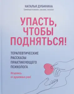 Наталья Дубинина - Упасть, чтобы подняться! Терапевтические рассказы обложка книги