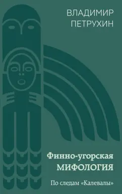 Обложка книги Финно-угорская мифология. По следам «Калевалы», Петрухин Владимир Яковлевич