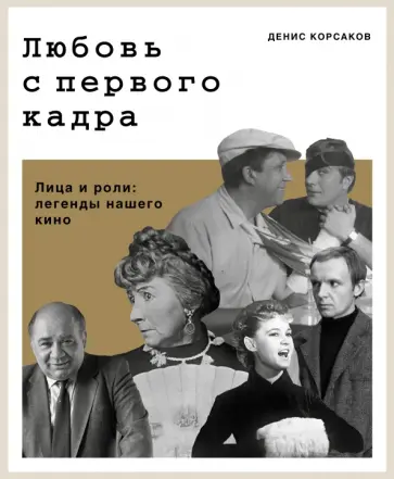 Денис Корсаков - Любовь с первого кадра. Лица и роли. Легенды нашего кино обложка книги