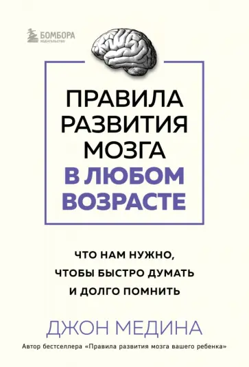 Джон Медина - Правила развития мозга в любом возрасте. Что нам нужно, чтобы быстро думать и долго помнить Джон Медина - Правила развития мозга в любом возрасте. Что нам нужно, чтобы быстро думать и долго помнить обложка книги