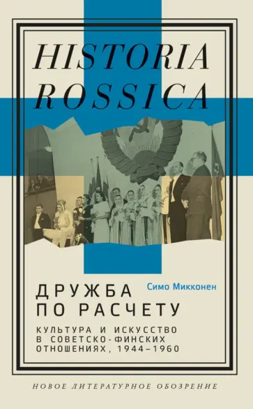 Симо Микконен - Дружба по расчету. Культура и искусство в советско-финских отношениях, 1944–1960 обложка книги