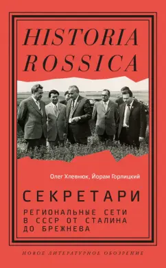 Обложка книги Секретари. Региональные сети в СССР от Сталина до Брежнева, Хлевнюк Олег Витальевич, Горлицкий Йорам