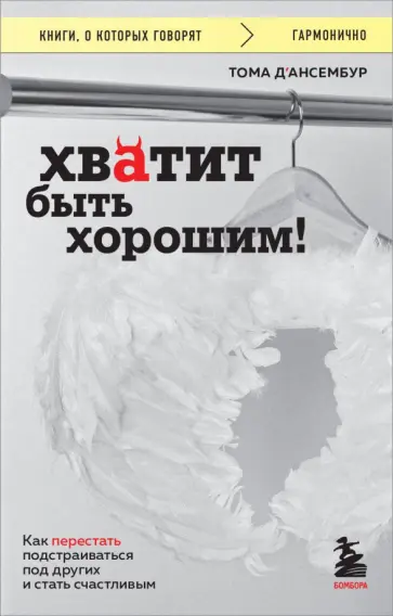 Тома Д`Ансембур - Хватит быть хорошим! Как перестать подстраиваться под других и стать счастливым обложка книги