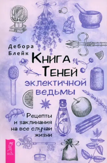 Дебора Блейк - Книга Теней эклектичной ведьмы. Рецепты и заклинания на все случаи жизни обложка книги