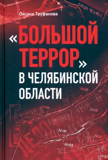 Оксана Труфанова - Большой террор в Челябинской области. Сквозь призму уголовных дел 1937-1938 годов Оксана Труфанова - Большой террор в Челябинской области. Сквозь призму уголовных дел 1937-1938 годов обложка книги
