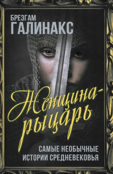 Брезгам Галинакс - Женщина-рыцарь. Самые необычные истории Средневековья Брезгам Галинакс - Женщина-рыцарь. Самые необычные истории Средневековья обложка книги