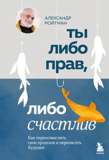 Александр Ройтман - Ты либо прав, либо счастлив. Как переосмыслить свое прошлое и переписать будущее обложка книги
