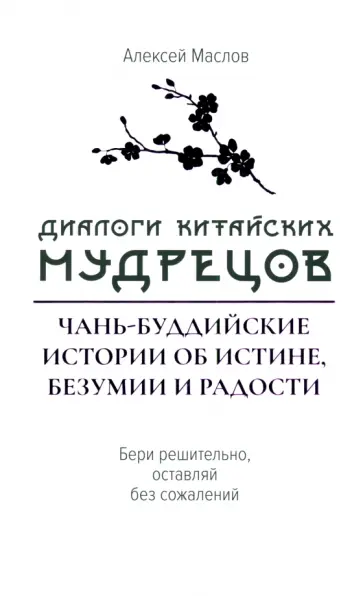Алексей Маслов - Диалоги китайских мудрецов. Чань-буддийские истории об истине, безумии и радости Алексей Маслов - Диалоги китайских мудрецов. Чань-буддийские истории об истине, безумии и радости обложка книги