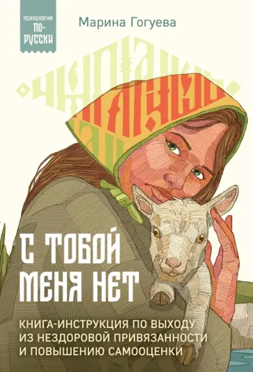 Марина Гогуева - С тобой меня нет. Книга-инструкция по выходу из нездоровой привязанности и повышению самооценки обложка книги