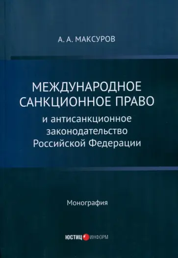 Алексей Максуров - Международное санкционное право и антисанкционное законодательство Российской Федерации. Монография Алексей Максуров - Международное санкционное право и антисанкционное законодательство Российской Федерации. Монография обложка книги