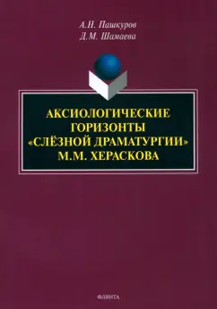 Обложка книги Аксиологические горизонты «слёзной драматургии» М.М. Хераскова. Монография, Пашкуров Алексей Николаевич, Шамаева Дарья Михайловна