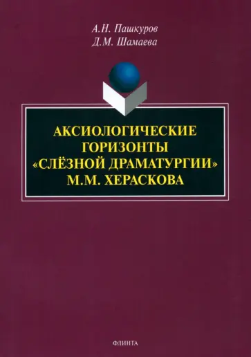 Пашкуров, Шамаева - Аксиологические горизонты «слёзной драматургии» М.М. Хераскова. Монография Пашкуров, Шамаева - Аксиологические горизонты «слёзной драматургии» М.М. Хераскова. Монография обложка книги