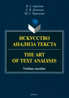 Обложка книги Искусство анализа текста. The Art of Text Analysis. Учебное пособие, Ахренова Наталья Александровна, Лунькова Лариса Николаевна, Чернякова Юлия Сергеевна