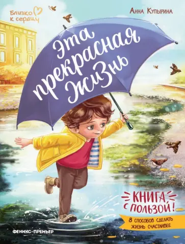 Анна Купырина - Эта прекрасная жизнь! Книга с пользой Анна Купырина - Эта прекрасная жизнь! Книга с пользой обложка книги