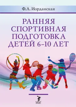 Обложка книги Ранняя спортивная подготовка детей 6-10 лет. Допуск по состоянию здоровья, отбор в вид спорта, Иорданская Фаина Алексеевна