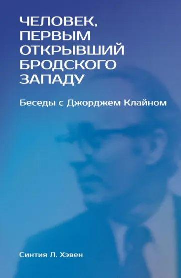 Синтия Хэвен - «Человек, первым открывший Бродского Западу». Беседы с Джорджем Клайном Синтия Хэвен - «Человек, первым открывший Бродского Западу». Беседы с Джорджем Клайном обложка книги