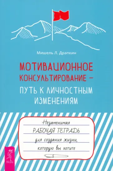 Мишель Драпкин - Мотивационное консультирование — путь к личностным изменениям. Незаменимая рабочая тетрадь Мишель Драпкин - Мотивационное консультирование — путь к личностным изменениям. Незаменимая рабочая тетрадь обложка книги