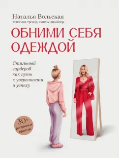 Обложка книги Обними себя одеждой. Стильный гардероб как путь к уверенности и успеху. 30+ ресурсных практик, Вольская Наталья Сергеевна