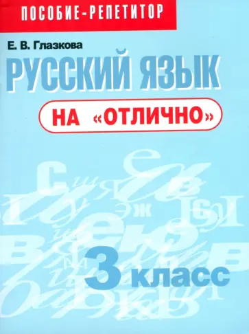 Елена Глазкова - Русский язык на "отлично". 3 класс. Пособие для учащихся Елена Глазкова - Русский язык на "отлично". 3 класс. Пособие для учащихся обложка книги