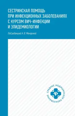 Обложка книги Сестринская помощь при инфекционных заболеваниях с курсом ВИЧ-инфекции и эпидемиологии, Макарова Анастасия Викторовна, Чертов Роман Иванович, Семеняко Надежда Александровна