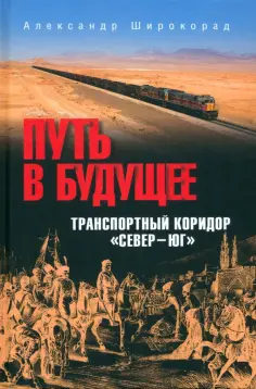 Белозёров, Вакуленко - Путь в будущее. Транспортный коридор "Север — Юг". Россия — Иран — Индия — Китай обложка книги