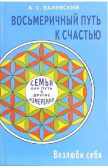 Андрей Валявский - Восьмеричный путь к счастью. Семья как путь в другие измерения. Возлюби себя Андрей Валявский - Восьмеричный путь к счастью. Семья как путь в другие измерения. Возлюби себя обложка книги