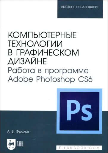 Александр Фролов - Компьютерные технологии в графическом дизайне. Работа в программе Adobe Photoshop CS6 Александр Фролов - Компьютерные технологии в графическом дизайне. Работа в программе Adobe Photoshop CS6 обложка книги