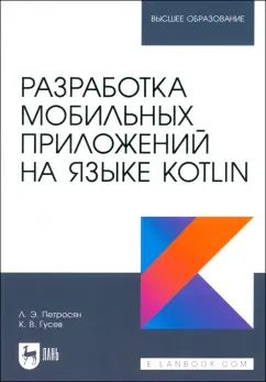 Обложка книги Разработка мобильных приложений на языке Kotlin. Учебное пособие для вузов, Петросян Лусинэ Эдуардовна, Гусев Кирилл Вячеславович