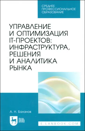 Антон Баланов - Управление и оптимизация IT-проектов. Инфраструктура, решения и аналитика рынка. Учебное пособие Антон Баланов - Управление и оптимизация IT-проектов. Инфраструктура, решения и аналитика рынка. Учебное пособие обложка книги