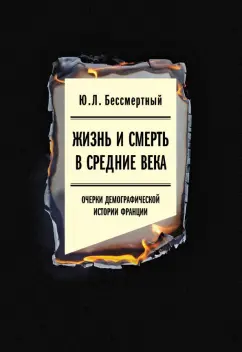 Обложка книги Жизнь и смерть в Средние века. Очерки демографической истории Франции, Бессмертный Юрий Львович