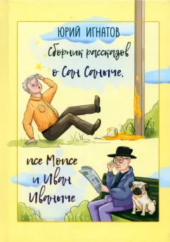 Обложка книги Сборник рассказов о Сан Саныче, псе Мопсе и Иван Иваныче, Игнатов Юрий Дмитриевич